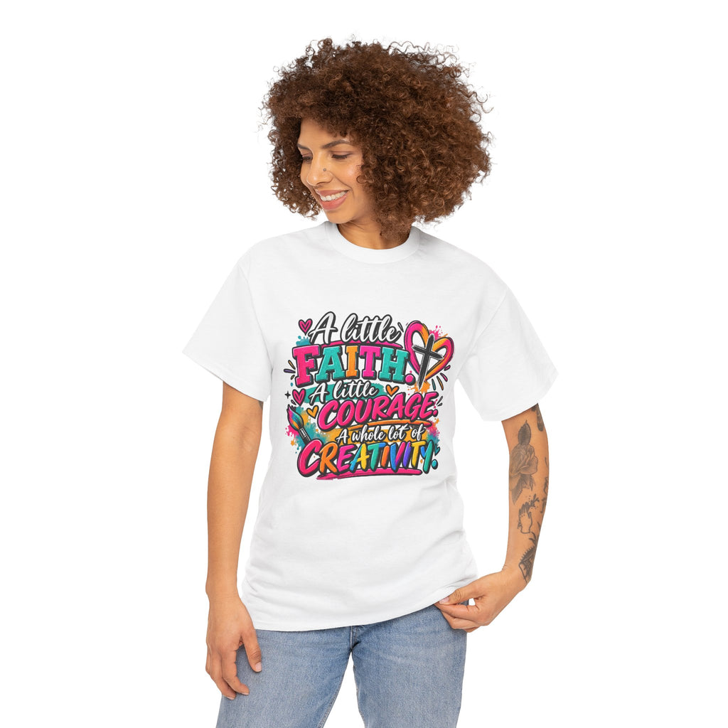 T-Shirt — "A Little Faith, A Little Courage, A Whole Lot of Creativity" Colorful Inspirational Tee