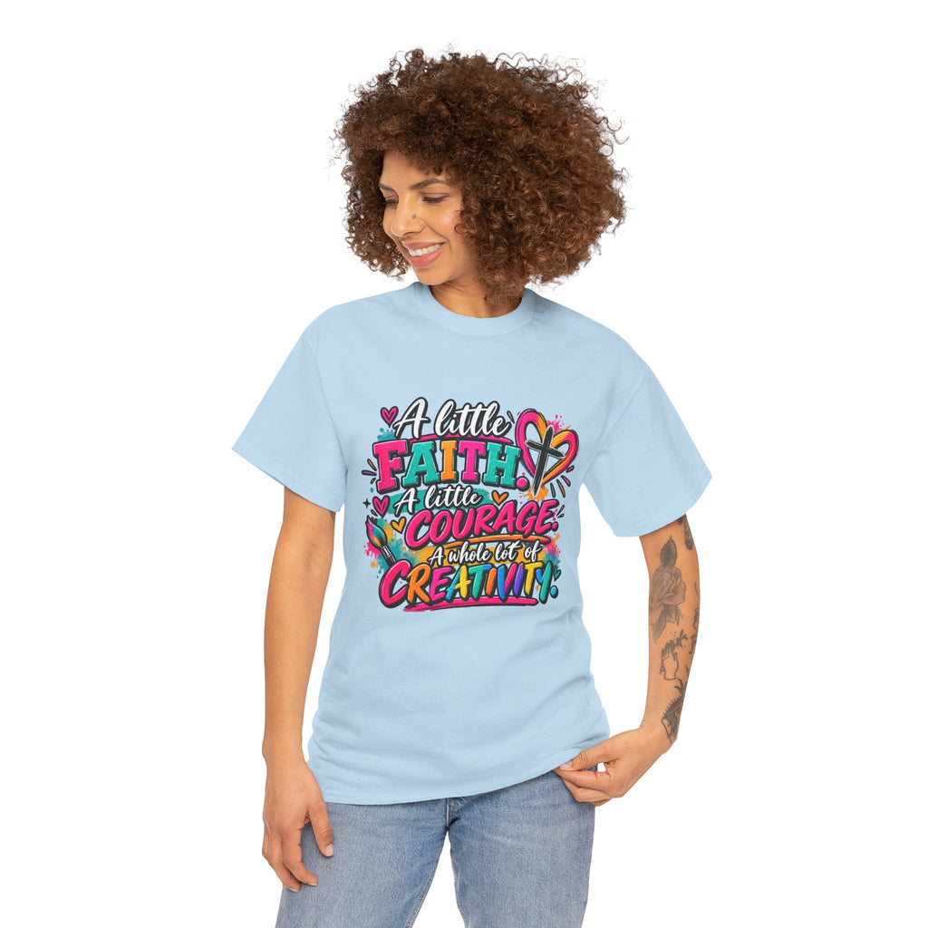 T-Shirt — "A Little Faith, A Little Courage, A Whole Lot of Creativity" Colorful Inspirational Tee