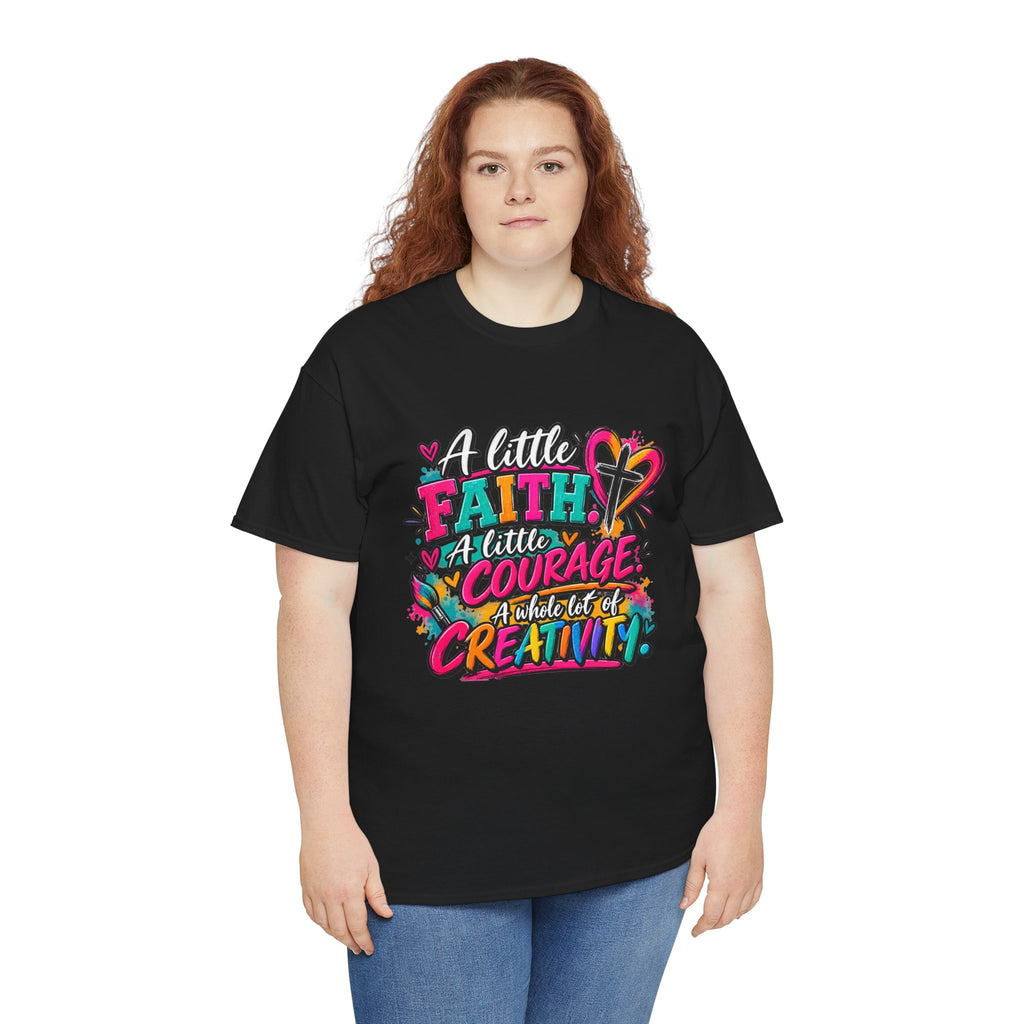 T-Shirt — "A Little Faith, A Little Courage, A Whole Lot of Creativity" Colorful Inspirational Tee