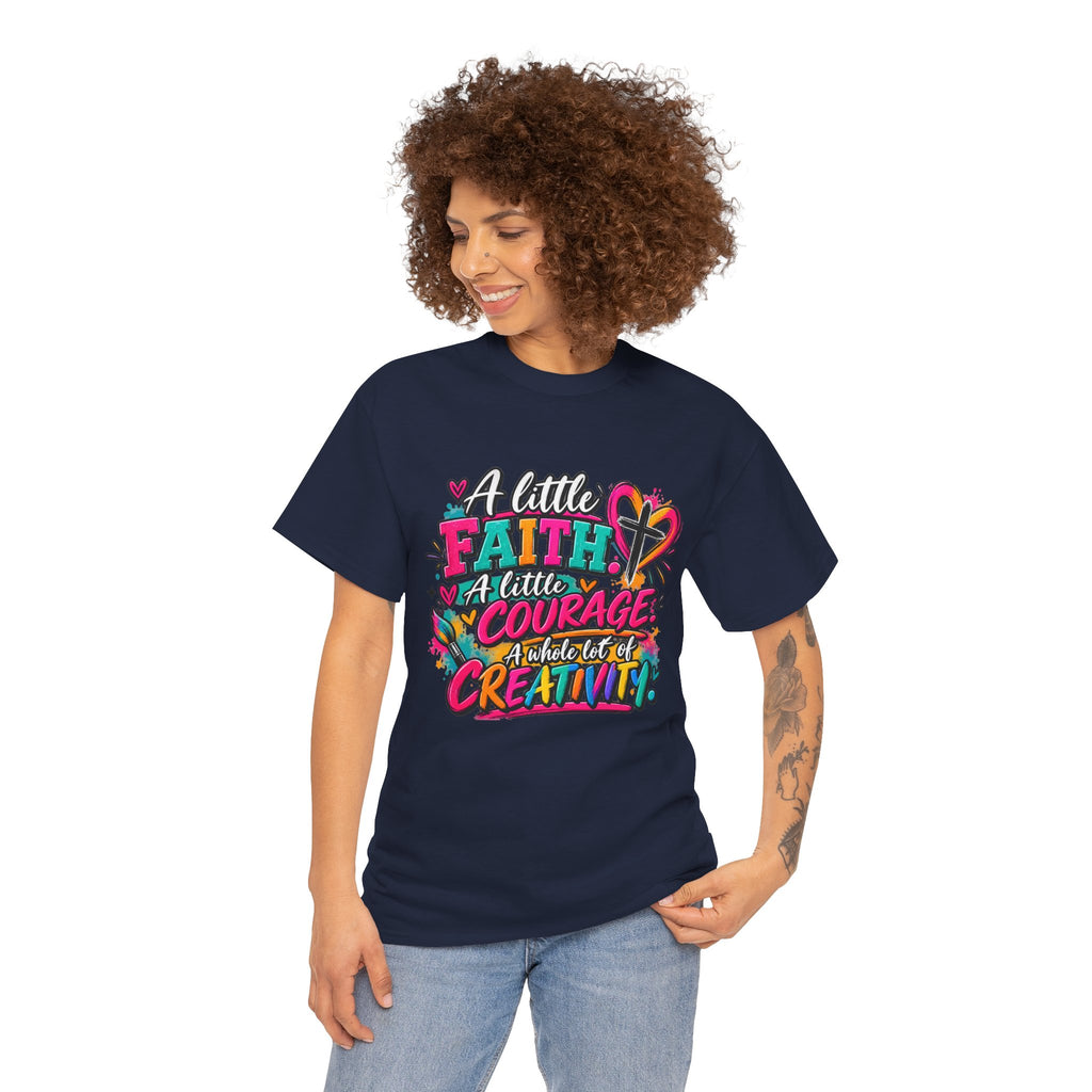 T-Shirt — "A Little Faith, A Little Courage, A Whole Lot of Creativity" Colorful Inspirational Tee