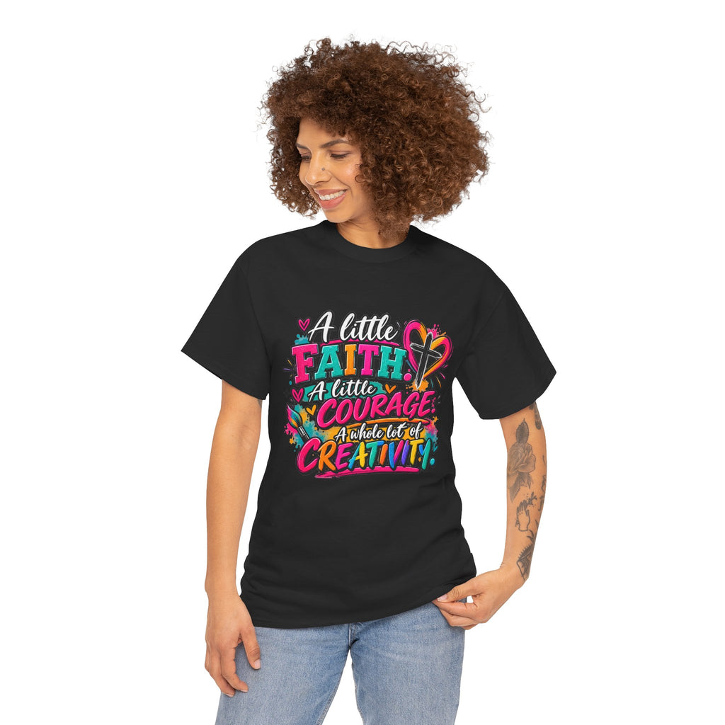T-Shirt — "A Little Faith, A Little Courage, A Whole Lot of Creativity" Colorful Inspirational Tee