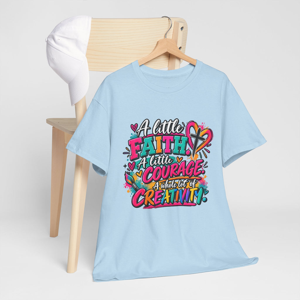 T-Shirt — "A Little Faith, A Little Courage, A Whole Lot of Creativity" Colorful Inspirational Tee